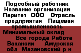 Подсобный работник › Название организации ­ Паритет, ООО › Отрасль предприятия ­ Пищевая промышленность › Минимальный оклад ­ 26 000 - Все города Работа » Вакансии   . Амурская обл.,Мазановский р-н